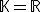 \rm\mathbb{K}=\mathbb{R}